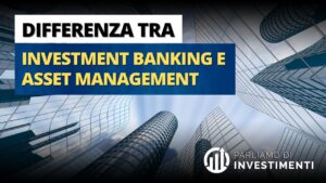 Investment banking vs asset management – Cosa sono e principali differenze