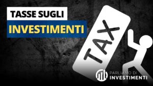 Tasse sugli investimenti: tutto quello che devi sapere