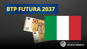 Btp futura 2037: cosa è, caratteristiche e conviene investirci