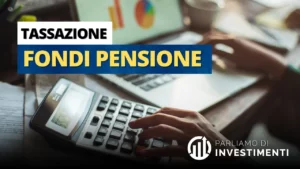 Tassazione dei fondi pensione: tutto quello che devi sapere